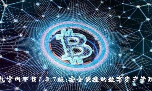 生成:
TP钱包官网下载1.3.7版：安全便捷的数字资产管理工具