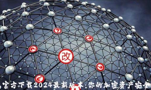 
TP钱包官方下载2024最新版本：你的加密资产安全守护者