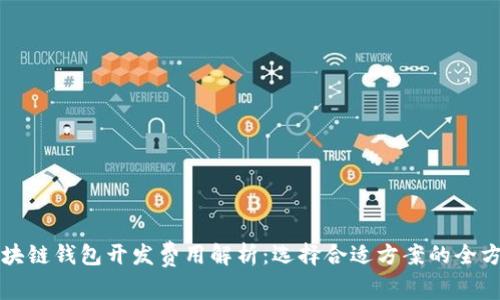 滨州区块链钱包开发费用解析：选择合适方案的全方位指南