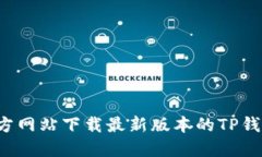 : 如何从官方网站下载最新版本的TP钱包：详细指