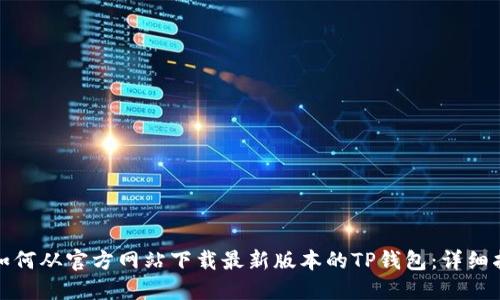 : 如何从官方网站下载最新版本的TP钱包：详细指南