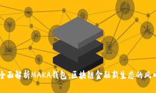 全面解析MAKA钱包：区块链金融新生态的风口