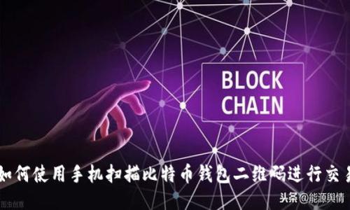 如何使用手机扫描比特币钱包二维码进行交易