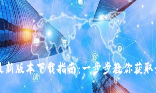 TP钱包官方最新版本下载指南：一步步教你获取最新钱包应用