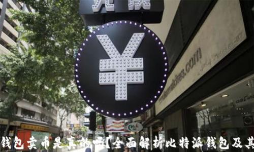
比特派钱包卖币是真的吗？全面解析比特派钱包及其安全性