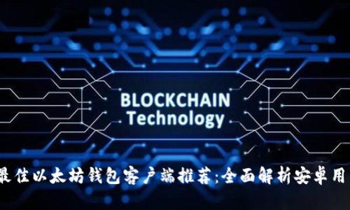 2023年最佳以太坊钱包客户端推荐：全面解析安卓用户的选择
