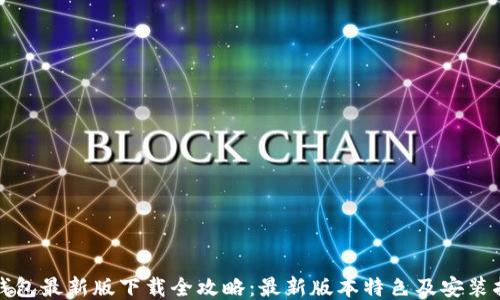 
TP钱包最新版下载全攻略：最新版本特色及安装指导