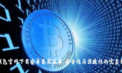tp钱包官网下载安卓最新版本：安全性与便捷性的完美结合