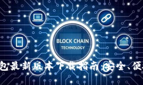 : TP钱包最新版本下载指南：安全、便捷、实用