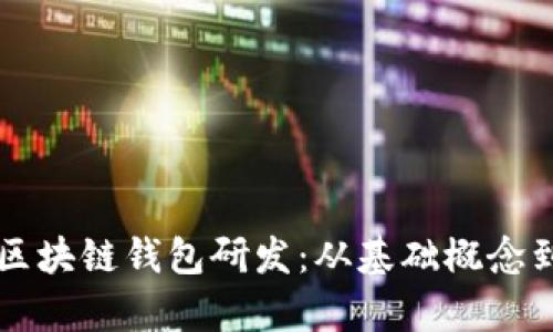 全面解析区块链钱包研发：从基础概念到实战应用