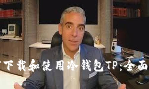如何下载和使用冷钱包TP：全面指南