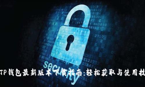 : TP钱包最新版本下载指南：轻松获取与使用技巧