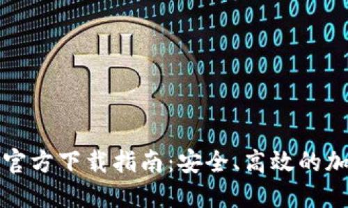 TP钱包最新版本官方下载指南：安全、高效的加密货币管理工具