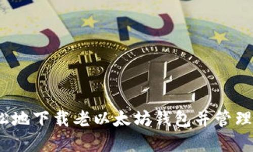如何安全、轻松地下载老以太坊钱包并管理你的数字资产