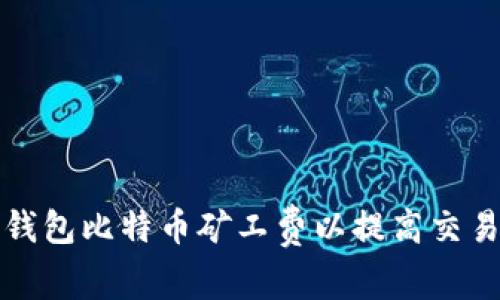 如何钱包比特币矿工费以提高交易效率