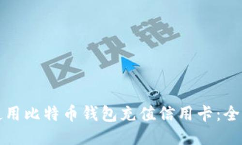 如何使用比特币钱包充值信用卡：全面指南