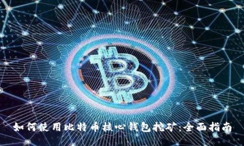 如何使用比特币核心钱包挖矿：全面指南