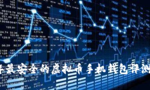 2023年最安全的虚拟币手机钱包评测与推荐
