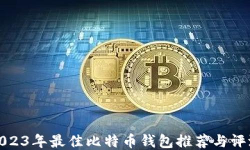 
2023年最佳比特币钱包推荐与评测