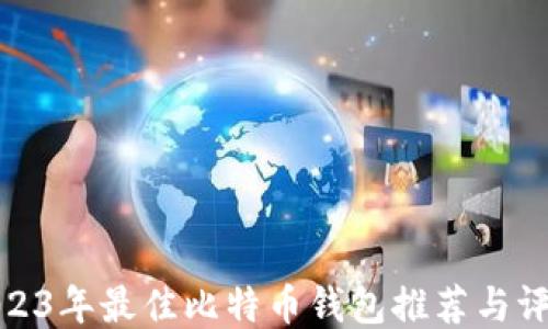
2023年最佳比特币钱包推荐与评测