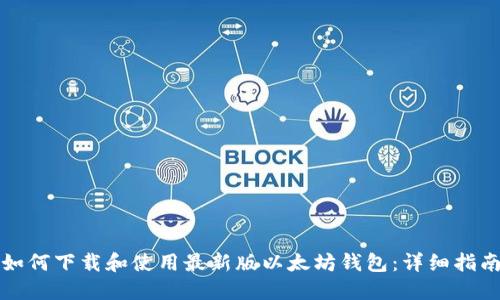 如何下载和使用最新版以太坊钱包：详细指南