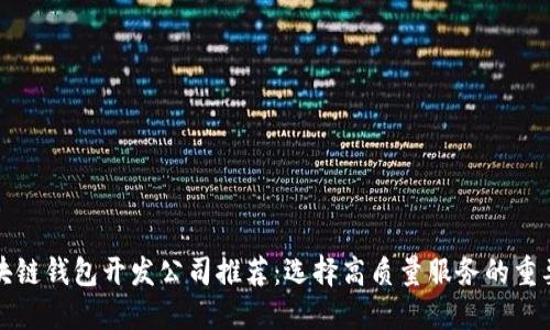区块链钱包开发公司推荐：选择高质量服务的重要性