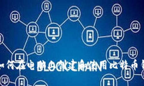 : 如何在电脑上创建和使用比特币钱包
