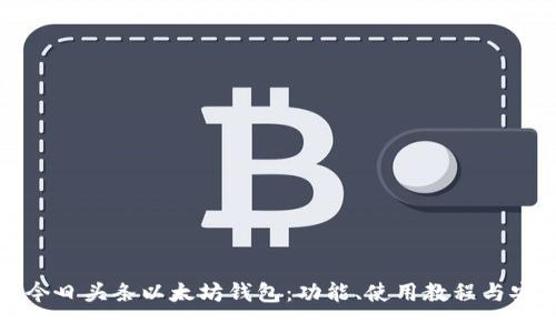 全面解析今日头条以太坊钱包：功能、使用教程与安全性分析