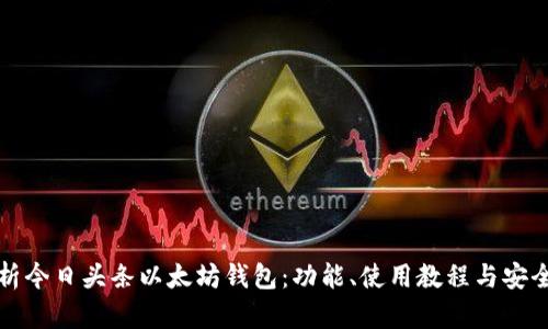 全面解析今日头条以太坊钱包：功能、使用教程与安全性分析