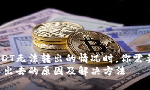 在面临钱包里的USDT无法转出的情况时，你需要注意哪些因素？  
钱包里的USDT转不出去的原因及解决方法