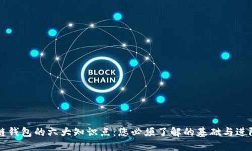 区块链钱包的六大知识点：您必须了解的基础与进阶知识