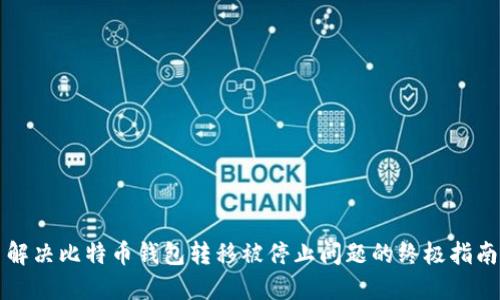 解决比特币钱包转移被停止问题的终极指南