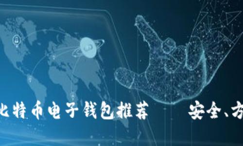 2023年最佳比特币电子钱包推荐 – 安全、方便的APP选择