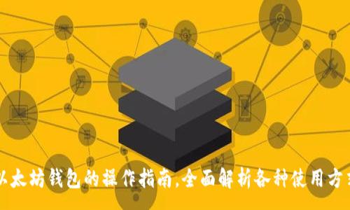:  
以太坊钱包的操作指南，全面解析各种使用方式