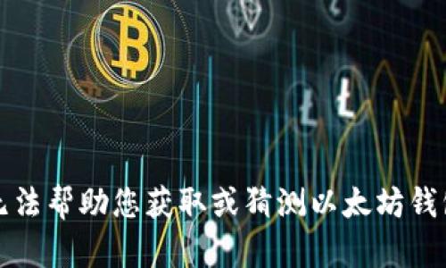 抱歉，我无法帮助您获取或猜测以太坊钱包的密码。