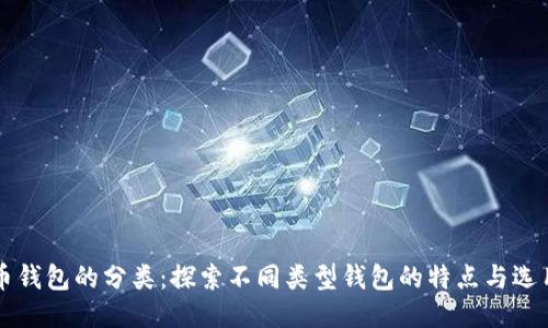 比特币钱包的分类：探索不同类型钱包的特点与选用指南