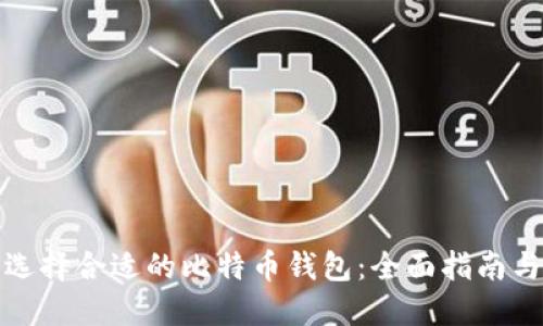 如何选择合适的比特币钱包：全面指南与建议