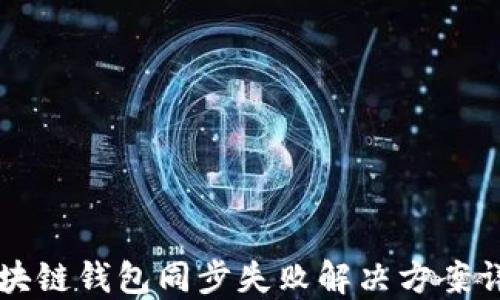 
区块链钱包同步失败解决方案详解