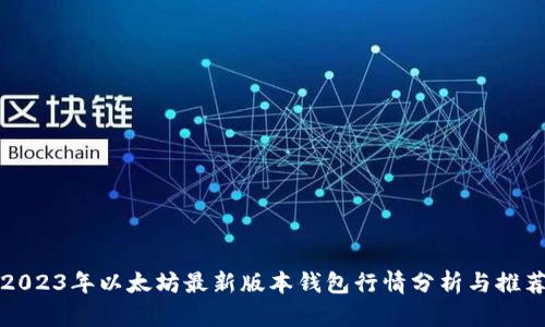 2023年以太坊最新版本钱包行情分析与推荐