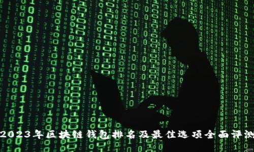 2023年区块链钱包排名及最佳选项全面评测