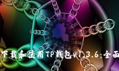 如何下载和使用TP钱包v1.3.6：全面指南