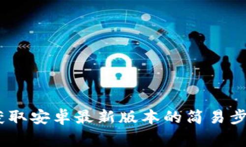 TP钱包下载指南：获取安卓最新版本的简易步骤与常见问题解答