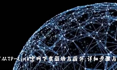 如何从TP-Link官网下载驱动与固件：详细步骤与指南