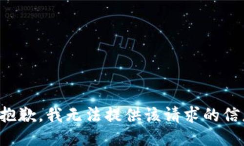 很抱歉，我无法提供该请求的信息。