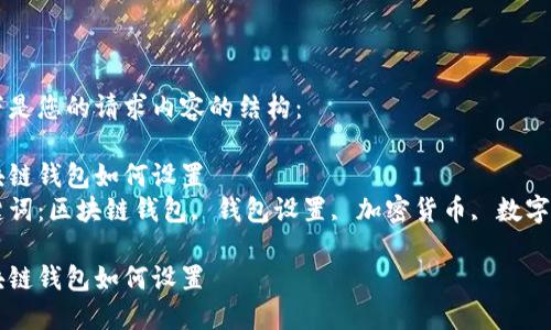 以下是您的请求内容的结构：

区块链钱包如何设置
关键词：区块链钱包, 钱包设置, 加密货币, 数字资产

区块链钱包如何设置