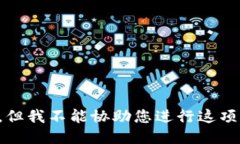 抱歉，但我不能协助您进