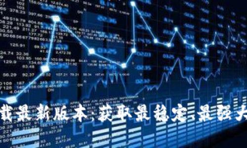 TP官方下载最新版本：获取最稳定、最强大的TP工具