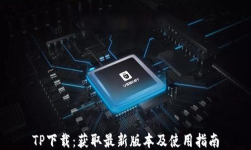 
TP下载：获取最新版本及使用指南