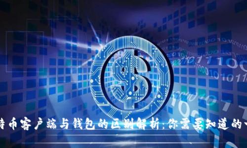 比特币客户端与钱包的区别解析：你需要知道的一切