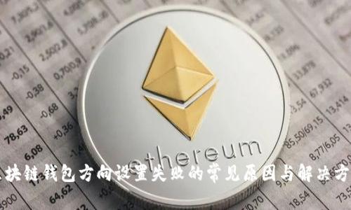 区块链钱包方向设置失败的常见原因与解决方法